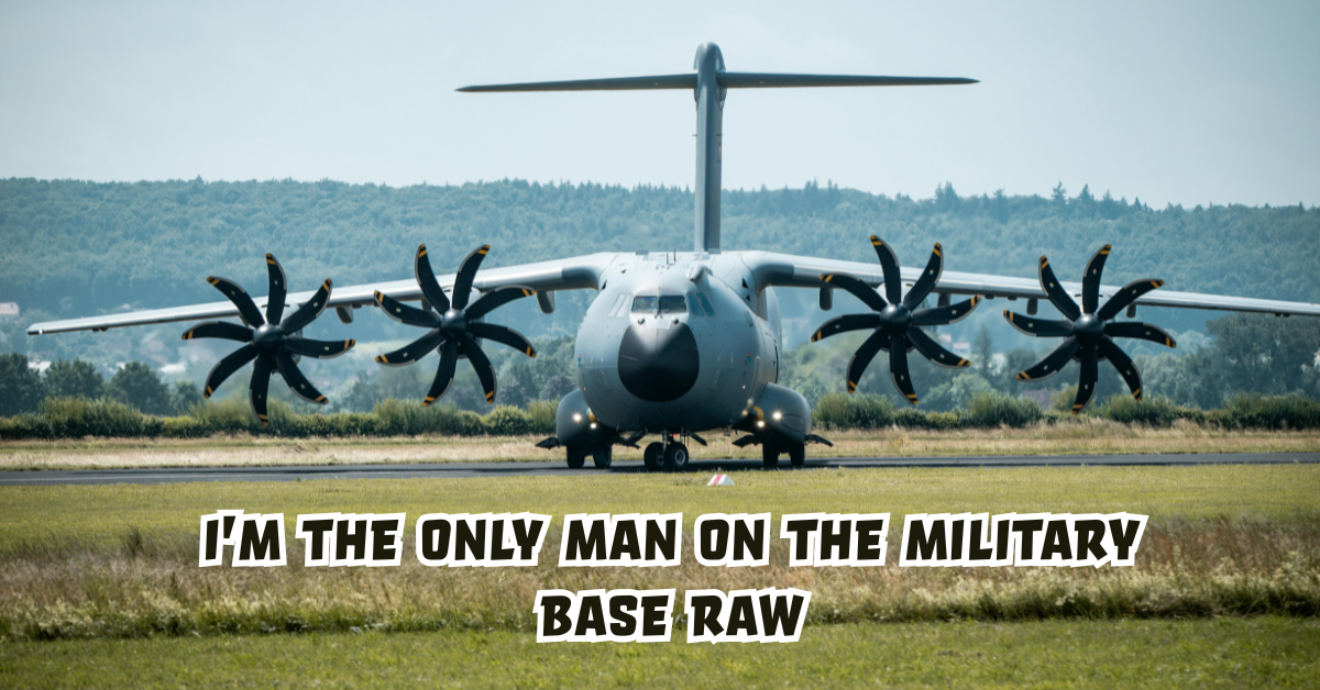 I’m the Only Man on the Military Base Raw